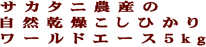 サカタニ農産の 自然乾燥こしひかり ワールドエース5kg